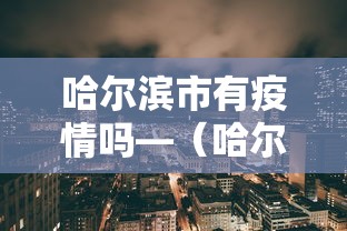 哈尔滨市有疫情吗—(哈尔滨地区有疫情吗) 哈尔滨市有疫情吗—(哈尔滨地区有疫情吗)