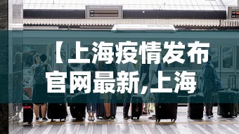 【上海疫情发布官网最新,上海疫情官方网站】