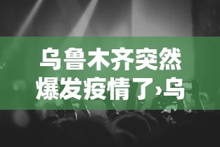 乌鲁木齐突然爆发疫情了›乌鲁木齐爆发疫情时间