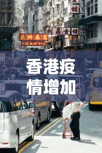 香港疫情增加多少人口 → 香港疫情有多少人