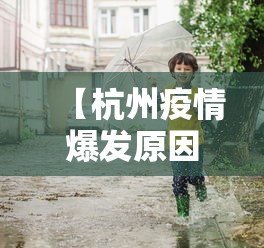【杭州疫情爆发原因是什么,杭州疫情是什么时候开始的】