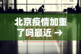 北京疫情加重了吗最近 → 北京疫情加重了吗最近怎么样