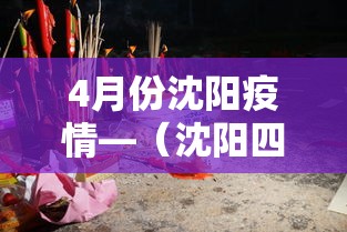 4月份沈阳疫情—（沈阳四月份疫情）