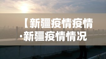 【新疆疫情疫情·新疆疫情情况通报】
