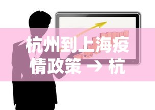 杭州到上海疫情政策 → 杭州到上海疫情政策查询