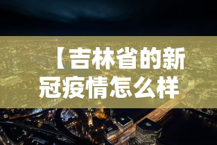 【吉林省的新冠疫情怎么样·近日吉林省新冠疫情怎样?】