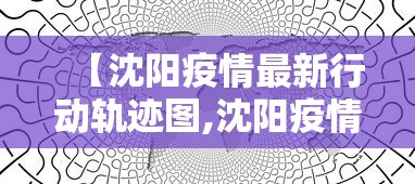 【沈阳疫情最新行动轨迹图,沈阳疫情最新活动轨迹】