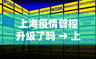 上海疫情管控升级了吗 → 上海疫情得到控制了吗 上海疫情管控升级了吗 → 上海疫情得到控制了吗