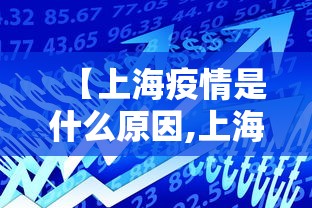 【上海疫情是什么原因,上海疫情怎么又严重了】 【上海疫情是什么原因,上海疫情怎么又严重了】