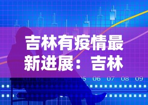 吉林有疫情最新进展：吉林发布最新疫情多少例