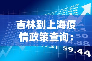 吉林到上海疫情政策查询：吉林到上海疫情政策查询最新