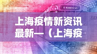 上海疫情新资讯最新—（上海疫情最新动态实时更新）