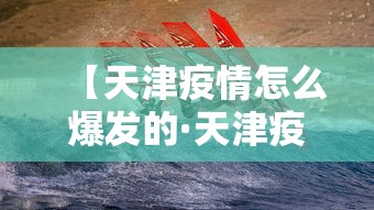 【天津疫情怎么爆发的·天津疫情怎么开始的】 【天津疫情怎么爆发的·天津疫情怎么开始的】