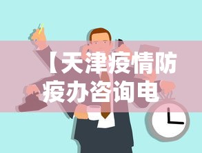 【天津疫情防疫办咨询电话,天津市疫情防控咨询热线电话】