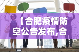 【合肥疫情防空公告发布,合肥防控最新通知】