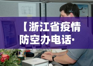 【浙江省疫情防空办电话·浙江省疫情防空办电话查询】