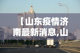 【山东疫情济南最新消息,山东济南疫情最新数据】