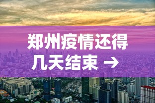 郑州疫情还得几天结束 → 郑州疫情还有多久结束