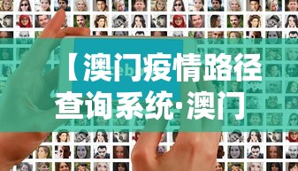 【澳门疫情路径查询系统·澳门疫情路径查询系统官网】 【澳门疫情路径查询系统·澳门疫情路径查询系统官网】