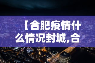 【合肥疫情什么情况封城,合肥疫情什么情况?】