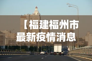 【福建福州市最新疫情消息·福建省福州市新型肺炎最新消息】 【福建福州市最新疫情消息·福建省福州市新型肺炎最新消息】