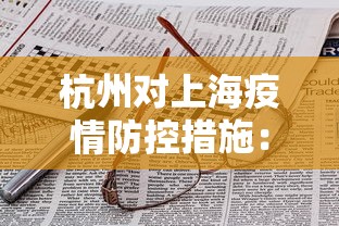 杭州对上海疫情防控措施:杭州对上海疫情防控措施要求 杭州对上海疫情防控措施:杭州对上海疫情防控措施要求