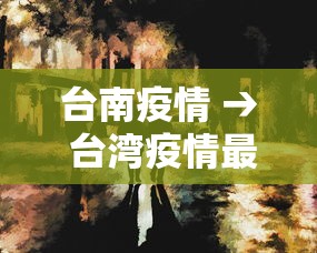 台南疫情 → 台湾疫情最新通报