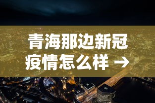 青海那边新冠疫情怎么样 → 青海出现新冠肺炎了吗
