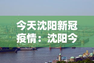 今天沈阳新冠疫情：沈阳今天疫情新增