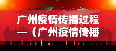 广州疫情传播过程—（广州疫情传播途径）