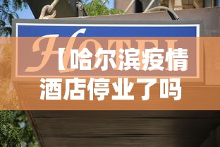【哈尔滨疫情酒店停业了吗,哈尔滨疫情酒店停业了吗最新消息】