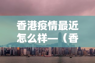 香港疫情最近怎么样—（香港目前疫情怎么样）