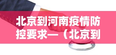 北京到河南疫情防控要求—（北京到河南疫情政策）