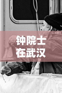 钟院士在武汉一一线疫情›钟院士事迹疫情