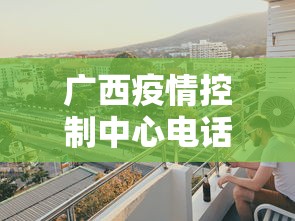 广西疫情控制中心电话›广西疫情防控指挥部咨询电话