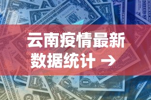 云南疫情最新数据统计 → 云南疫情最新报告