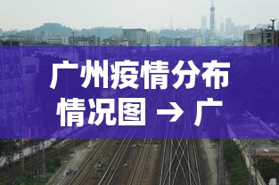 广州疫情分布情况图 → 广州疫情分布情况图表