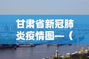 甘肃省新冠肺炎疫情图—（甘肃省新冠肺炎疫情最新消息）