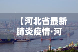 【河北省最新肺炎疫情·河北省最新肺炎感染情况】