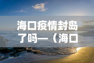 海口疫情封岛了吗—(海口疫情封岛了吗最新消息) 海口疫情封岛了吗—(海口疫情封岛了吗最新消息)