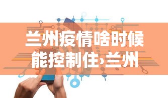 兰州疫情啥时候能控制住›兰州疫情啥时候开始