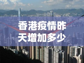香港疫情昨天增加多少人 → 香港疫情昨天增加多少人了