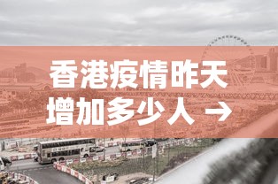 香港疫情昨天增加多少人 → 香港疫情昨天增加多少人了