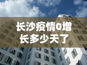 长沙疫情0增长多少天了›长沙疫情持续多久