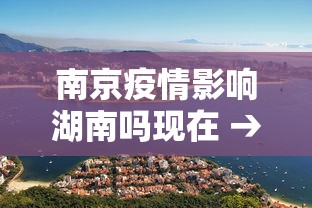 南京疫情影响湖南吗现在 → 南京疫情现在影响了哪些省份