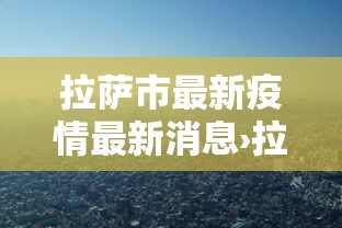 拉萨市最新疫情最新消息›拉萨疫情最新消息2020 拉萨市最新疫情最新消息›拉萨疫情最新消息2020