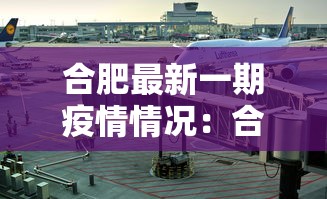 合肥最新一期疫情情况:合肥最新疫情消息今天 合肥最新一期疫情情况:合肥最新疫情消息今天