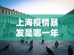 上海疫情暴发是哪一年›上海疫情暴发是哪一年发生的 上海疫情暴发是哪一年›上海疫情暴发是哪一年发生的