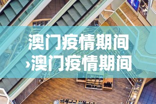 澳门疫情期间›澳门疫情期间限制入境吗