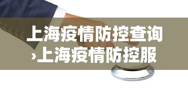上海疫情防控查询›上海疫情防控服务热线 上海疫情防控查询›上海疫情防控服务热线